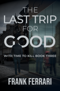 Book cover for The Last Trip for Good: With Time to Kill Book Three by Frank Ferrari. The title appears in large, cracked white lettering against a dark, moody background. Faint images of clock faces overlap a misty scene featuring an old, weathered wooden cabin in a field. The overall tone is mysterious and atmospheric, blending themes of time and suspense.